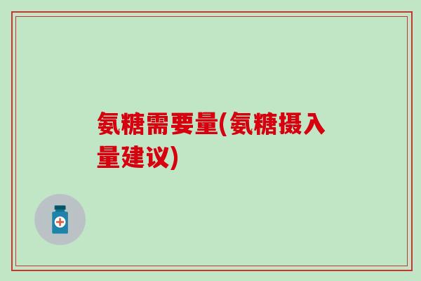 氨糖需要量(氨糖摄入量建议)