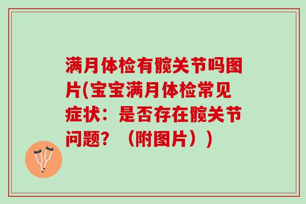 满月体检有髋关节吗图片(宝宝满月体检常见症状：是否存在髋关节问题？（附图片）)