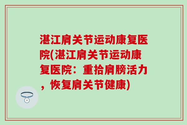 湛江肩关节运动康复医院(湛江肩关节运动康复医院：重拾肩膀活力，恢复肩关节健康)