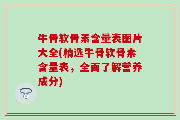 牛骨软骨素含量表图片大全(精选牛骨软骨素含量表，全面了解营养成分)