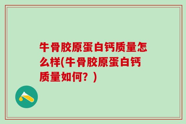 牛骨胶原蛋白钙质量怎么样(牛骨胶原蛋白钙质量如何？)