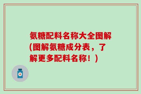 氨糖配料名称大全图解(图解氨糖成分表，了解更多配料名称！)