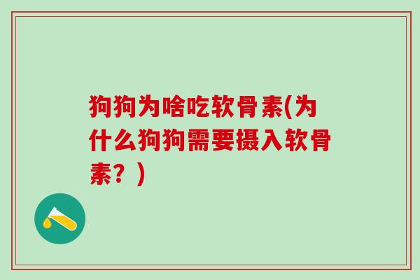 狗狗为啥吃软骨素(为什么狗狗需要摄入软骨素？)
