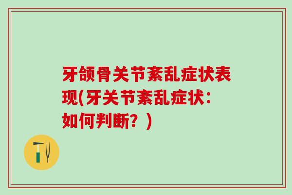 牙颌骨关节紊乱症状表现(牙关节紊乱症状：如何判断？)