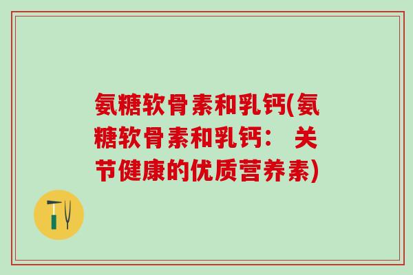 氨糖软骨素和乳钙(氨糖软骨素和乳钙： 关节健康的优质营养素)