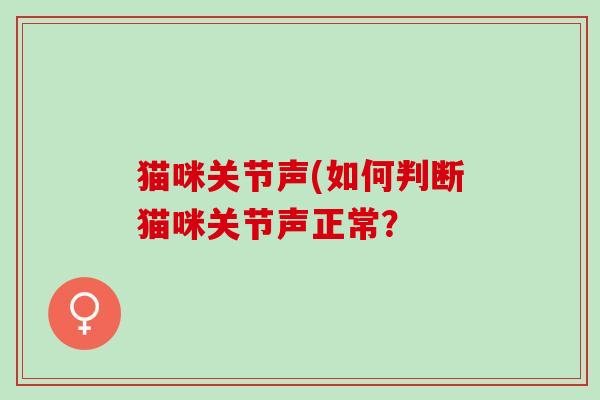 猫咪关节声(如何判断猫咪关节声正常？