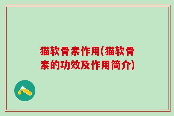 猫软骨素作用(猫软骨素的功效及作用简介)
