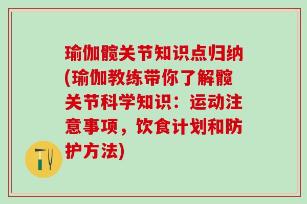瑜伽髋关节知识点归纳(瑜伽教练带你了解髋关节科学知识：运动注意事项，饮食计划和防护方法)