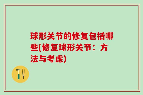 球形关节的修复包括哪些(修复球形关节：方法与考虑)