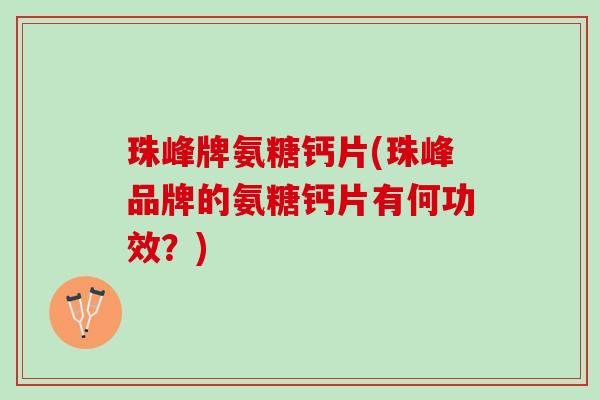 珠峰牌氨糖钙片(珠峰品牌的氨糖钙片有何功效？)