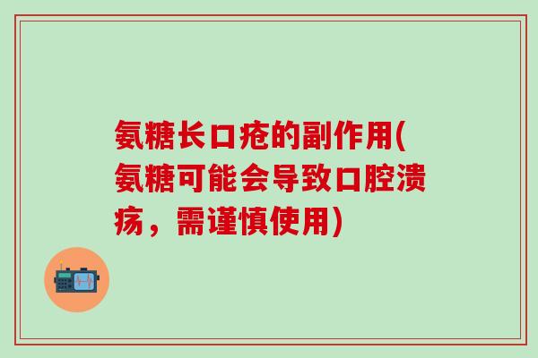 氨糖长口疮的副作用(氨糖可能会导致口腔溃疡，需谨慎使用)