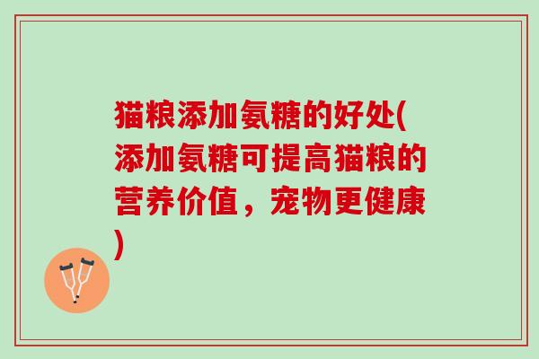 猫粮添加氨糖的好处(添加氨糖可提高猫粮的营养价值，宠物更健康)