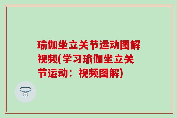 瑜伽坐立关节运动图解视频(学习瑜伽坐立关节运动：视频图解)