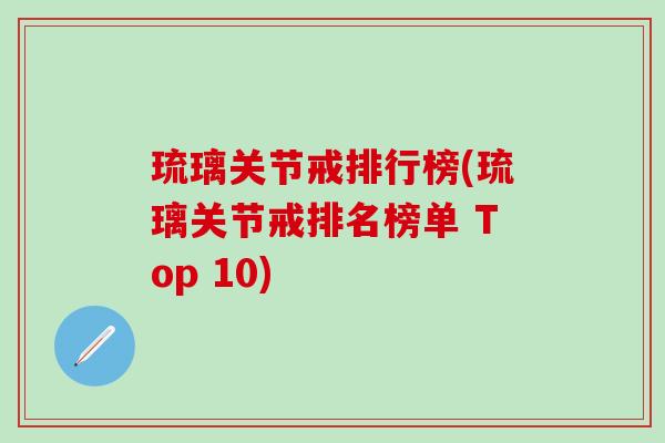 琉璃关节戒排行榜(琉璃关节戒排名榜单 Top 10)