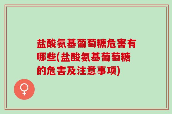 盐酸氨基葡萄糖危害有哪些(盐酸氨基葡萄糖的危害及注意事项)
