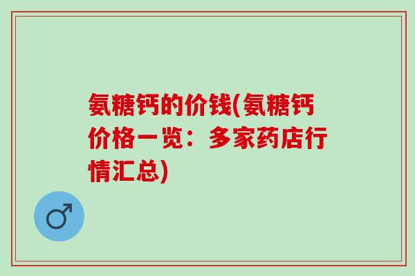 氨糖钙的价钱(氨糖钙价格一览：多家药店行情汇总)