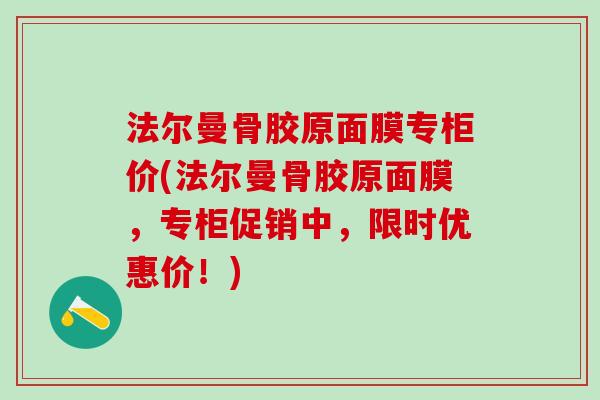 法尔曼骨胶原面膜专柜价(法尔曼骨胶原面膜，专柜促销中，限时优惠价！)