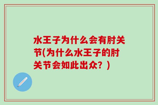 水王子为什么会有肘关节(为什么水王子的肘关节会如此出众？)