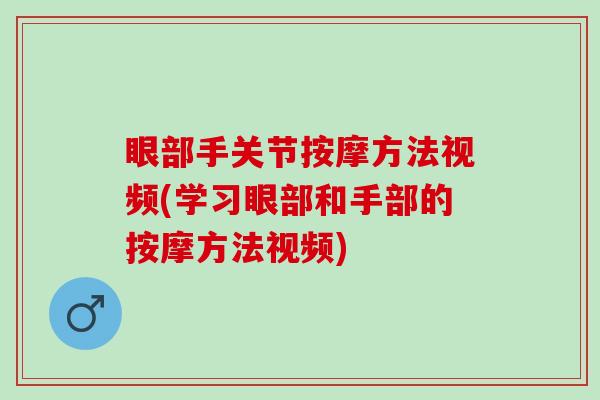 眼部手关节按摩方法视频(学习眼部和手部的按摩方法视频)