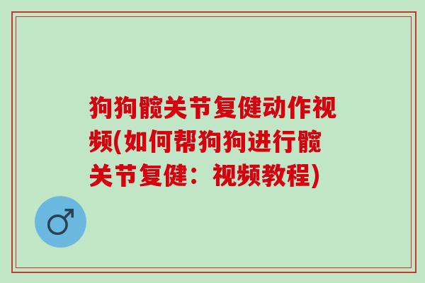 狗狗髋关节复健动作视频(如何帮狗狗进行髋关节复健：视频教程)