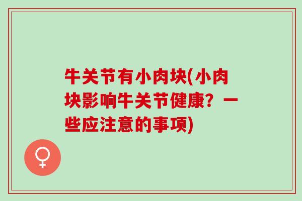 牛关节有小肉块(小肉块影响牛关节健康？一些应注意的事项)