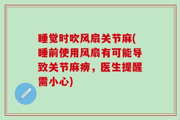 睡觉时吹风扇关节麻(睡前使用风扇有可能导致关节麻痹，医生提醒需小心)