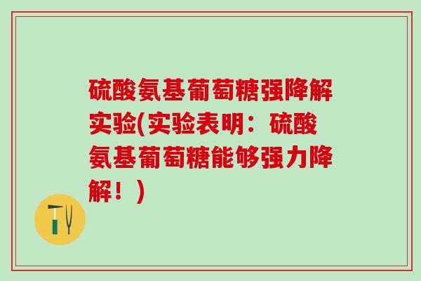硫酸氨基葡萄糖强降解实验(实验表明：硫酸氨基葡萄糖能够强力降解！)