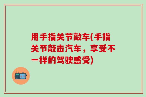 用手指关节敲车(手指关节敲击汽车，享受不一样的驾驶感受)