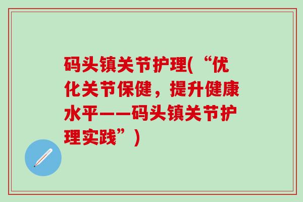 码头镇关节护理(“优化关节保健，提升健康水平——码头镇关节护理实践”)