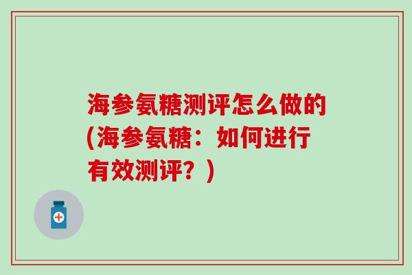 海参氨糖测评怎么做的(海参氨糖：如何进行有效测评？)