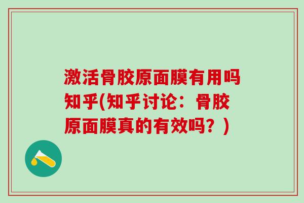 激活骨胶原面膜有用吗知乎(知乎讨论：骨胶原面膜真的有效吗？)