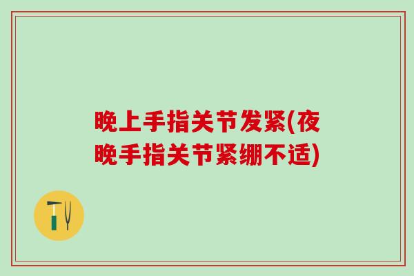 晚上手指关节发紧(夜晚手指关节紧绷不适)