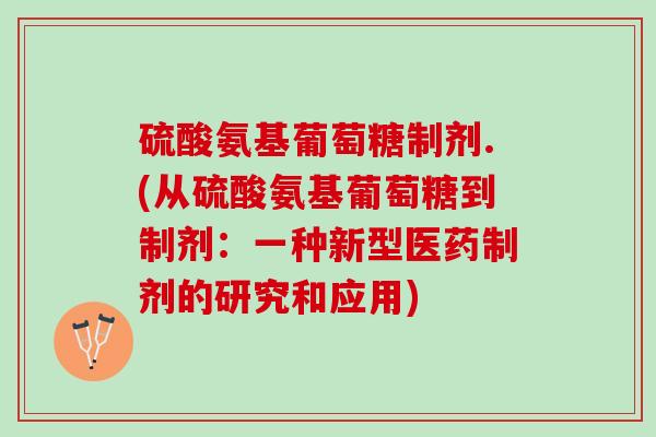 硫酸氨基葡萄糖制剂.(从硫酸氨基葡萄糖到制剂：一种新型医药制剂的研究和应用)