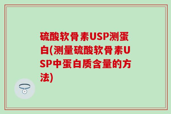 硫酸软骨素USP测蛋白(测量硫酸软骨素USP中蛋白质含量的方法)