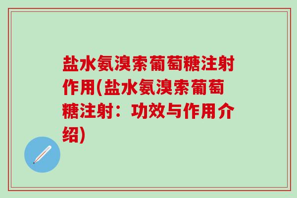盐水氨溴索葡萄糖注射作用(盐水氨溴索葡萄糖注射：功效与作用介绍)