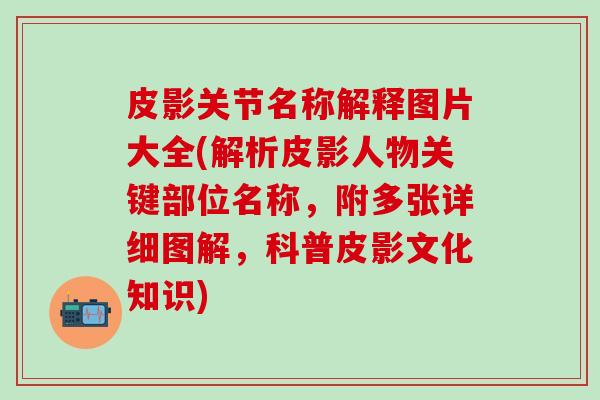 皮影关节名称解释图片大全(解析皮影人物关键部位名称，附多张详细图解，科普皮影文化知识)