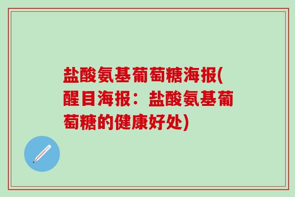 盐酸氨基葡萄糖海报(醒目海报：盐酸氨基葡萄糖的健康好处)