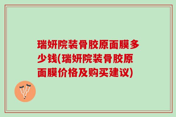 瑞妍院装骨胶原面膜多少钱(瑞妍院装骨胶原面膜价格及购买建议)