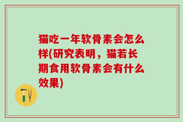 猫吃一年软骨素会怎么样(研究表明，猫若长期食用软骨素会有什么效果)