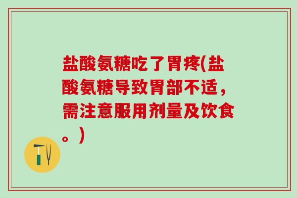 盐酸氨糖吃了胃疼(盐酸氨糖导致胃部不适,需注意服用剂量及饮食。) 盐酸氨糖吃了胃疼(盐酸氨糖导致胃部不适,需注意服用剂量及饮食。)