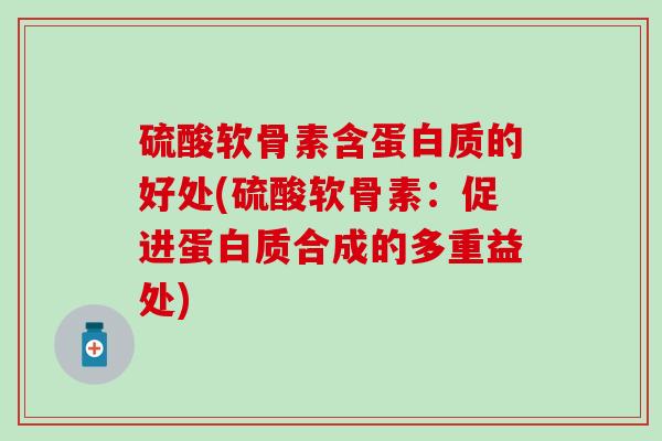 硫酸软骨素含蛋白质的好处(硫酸软骨素：促进蛋白质合成的多重益处)