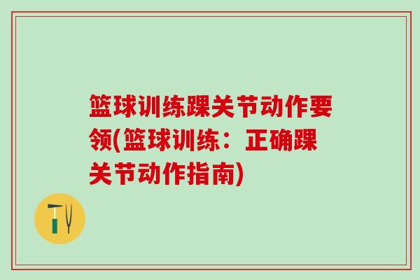篮球训练踝关节动作要领(篮球训练：正确踝关节动作指南)