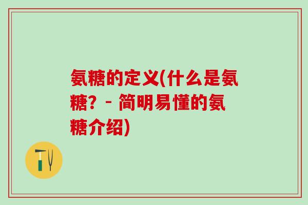 氨糖的定义(什么是氨糖？- 简明易懂的氨糖介绍)