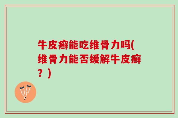 牛皮癣能吃维骨力吗(维骨力能否缓解牛皮癣？)