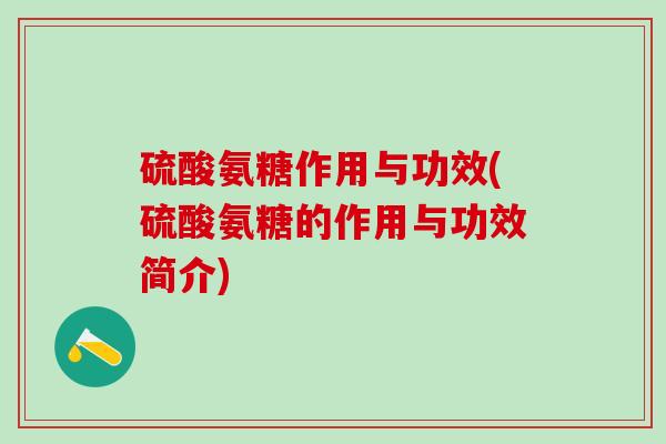 硫酸氨糖作用与功效(硫酸氨糖的作用与功效简介)