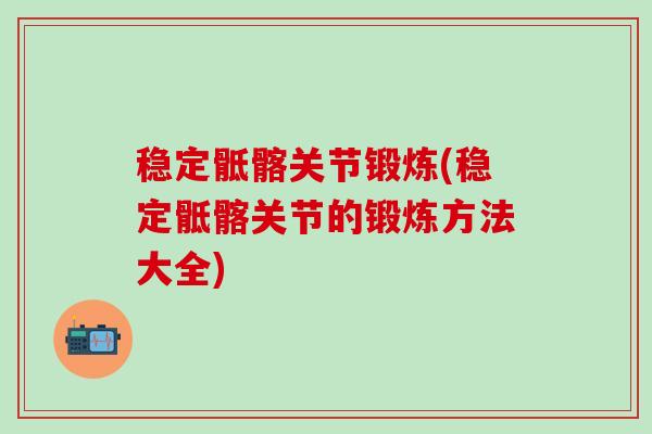 稳定骶髂关节锻炼(稳定骶髂关节的锻炼方法大全)