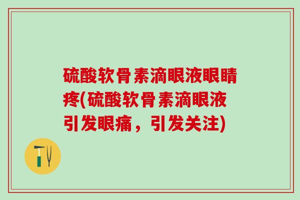 硫酸软骨素滴眼液眼睛疼(硫酸软骨素滴眼液引发眼痛，引发关注)