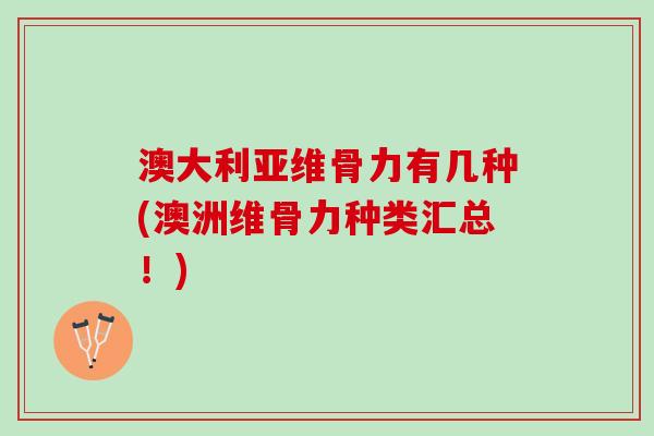 澳大利亚维骨力有几种(澳洲维骨力种类汇总！)