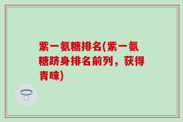 紫一氨糖排名(紫一氨糖跻身排名前列，获得青睐)