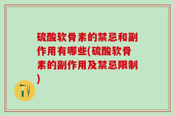 硫酸软骨素的禁忌和副作用有哪些(硫酸软骨素的副作用及禁忌限制)
